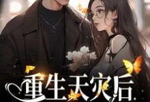 重生天灾后，打造人类堡垒小说完结版章节免费阅读-飓风文学