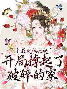 完结版《我，废物长嫂，开局撑起了破碎的家》章节阅读