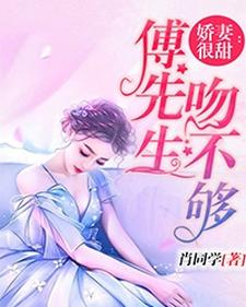 已完结小说《娇妻很甜：傅先生吻不够》最新章节
