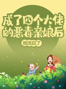 姜栀施莲舟为主角的小说好看吗？求成了四个大佬的恶毒亲娘后，她洗白了免费试读