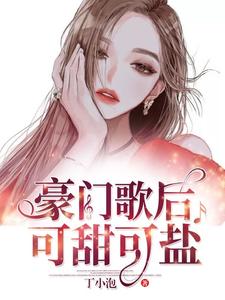 豪门歌后可甜可盐最新章节，豪门歌后可甜可盐免费阅读
