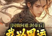 囚仙问道：封帝后，我以国运战仙人小说全文哪里可以免费看？-飓风文学