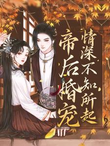 越浅渠为主角的小说帝后婚宠：情深不知所起在线阅读