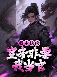 求我本纨绔，皇帝非要我当官小说的全文免费阅读链接