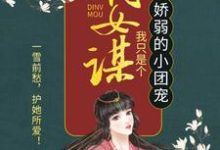 求嫡女谋：我只是个娇弱的小团宠小说的全文免费阅读链接-飓风文学