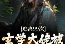 逃离99次，玄学大佬被男人扛回家小说最新章节在哪里可以读到？-飓风文学