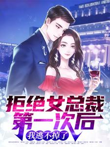 拒绝女总裁第一次后，我逃不掉了叶璃南宫纤云，拒绝女总裁第一次后，我逃不掉了小说免费阅读