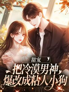 顾南笙陆时璟为主角的小说甜宠：把冷漠男神爆改成粘人小狗在线阅读