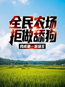已完结小说《全民农场：拒做舔狗，我成第一农场主》在线章节阅读