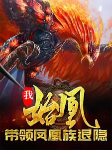 凰天女娲鸿钧罗睺是哪本书的主角？我，始凰，带领凤凰族退隐免费读