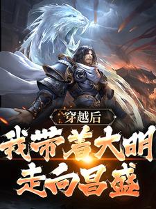 穿越后，我带着大明走向昌盛免费阅读，穿越后，我带着大明走向昌盛陆知白朱长乐