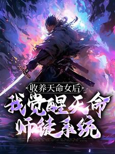 收养天命女后，我觉醒天命师徒系统古尘，收养天命女后，我觉醒天命师徒系统最新章节