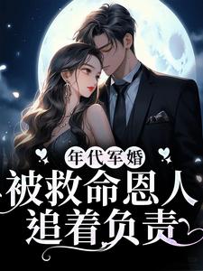 年代军婚：被救命恩人追着负责（林初月叶向北）在线免费阅读
