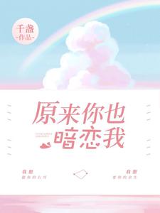 求原来你也暗恋我小说的全文免费阅读链接