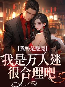 已完结小说《我妈是魅魔，我是万人迷很合理吧》章节在线阅读