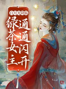 白月光降临，绿茶女主通通闪开小说的最新章节在哪里更新？免费追踪阅读