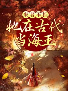 来者不拒，她在古代当海王小说，来者不拒，她在古代当海王章节在线阅读