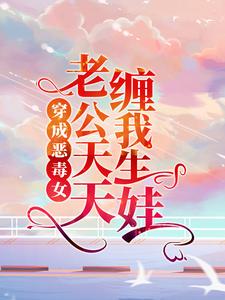 霍北擎夏软软是哪本书的主角？寻找穿成恶毒女，老公天天缠我生娃免费阅读