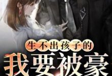 生不出孩子的我要被豪门退货了这本小说完结了吗?免费查看最新章节-飓风文学