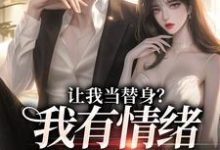 哪里能找到让我当替身？我有情绪冷漠症小说的全部章节？-飓风文学