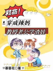 救命！穿成辣妈，教授老公学渣娃这本小说完结了吗？免费查看最新章节