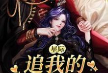 星际:追我的全是大佬小说有没有完结版在线?-飓风文学