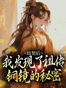 结契后，我发现了祖传铜镜的秘密最新章节，结契后，我发现了祖传铜镜的秘密章节在线阅读