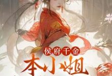 侯府千金：本小姐多财又多亿小说的免费电子版在哪里可以下载或阅读？-飓风文学