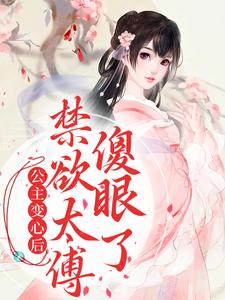 公主变心后，禁欲太傅傻眼了这本小说怎么样？免费在线阅读试试
