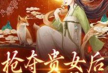 抢夺贵女后太子强势宠小说的免费阅读版本在哪里可以找到?-飓风文学