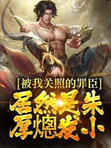 被我关照的罪臣，居然是朱厚熜发小这本小说完结了吗？免费查看最新章节