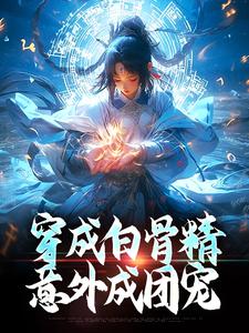 穿成白骨精，意外成团宠免费阅读，穿成白骨精，意外成团宠章节在线阅读