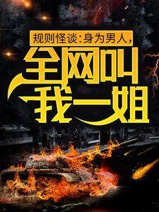 规则怪谈：身为男人，全网叫我一姐白路，规则怪谈：身为男人，全网叫我一姐在线无弹窗阅读