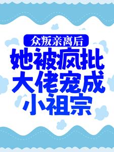 众叛亲离后，她被疯批大佬宠成小祖宗小说全文哪里可以免费看？