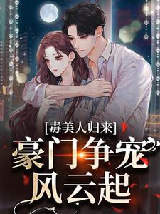 小说《毒美人归来：豪门争宠风云起》在线章节阅读