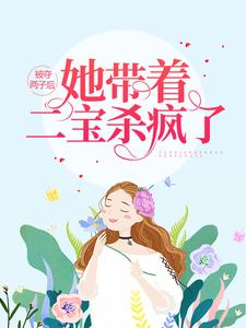 已完结小说《被夺两子后，她带着二宝杀疯了》在线章节阅读